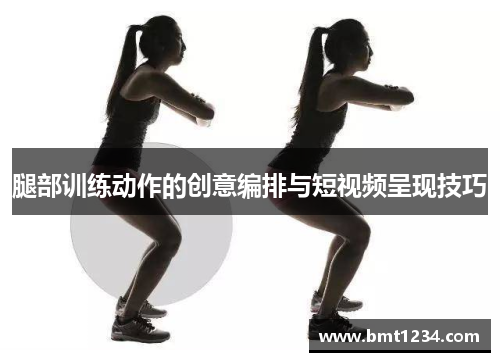 腿部训练动作的创意编排与短视频呈现技巧